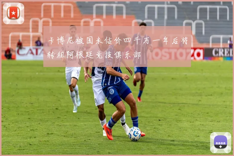 卡博尼被国米估价四千万一年后将转租阿根廷竞技俱乐部