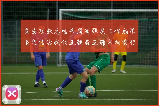 国安助教总结两周高强度工作成果坚定信念我们正朝着正确方向前行